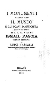 Cover of: I monumenti istorici Egizi il museo e gli scavi d'antichità esequiti per ordine di S.A. il ... by Luigi Vassalli