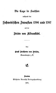Cover of: Die Lage in Sachsen während der schwedischen Invasion 1706 und 1707 und der Friede von Altranstädt