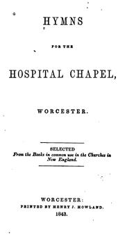 Cover of: Hymns for the Hospital Chapel, Worcester: Selected from the Books in Common Use in the Churches ... | 