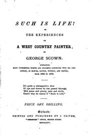 Such is Life, Or, The Experiences of a West Country Painter: Containing Many ... by George Scown