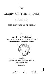 Cover of: The glory of the Cross; as manifested by the last words of Jesus