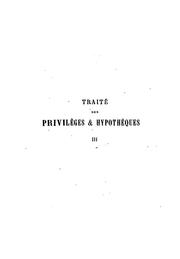 Cover of: Traité des privilèges & hypothèques: livre III, titres XVIII et XIX du Code ...