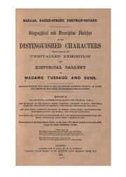 ... Biographical and Descriptive Sketches of the Distinguished Characters which Compose the ... by Madame Tussaud and Sons' Exhibition