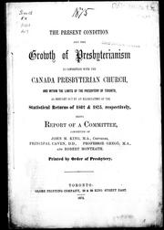 The Present condition and the growth of Presbyterianism in connection with the Canada Presbyterian Church, and within the limits of the Presbytery of Toronto, as brought out by an examination of the statistical returns of 1862 & 1875, respectively