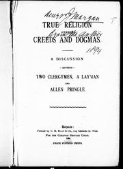 Cover of: True religion versus creeds and dogmas: a discussion between two clergymen, a layman and Allen Pringle.