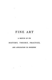 Cover of: Fine art, a sketch of its history, theory, practice, and application to industry, a course of ...