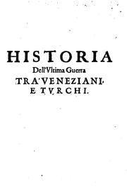 Cover of: Historia dell'ultima guerra tra' Veneziani e Turchi ... nella quale si contengono i successi ...