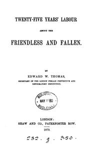 Cover of: Twenty-five years' labour among the friendless and fallen by Edward W. Thomas