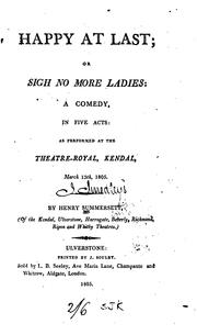 Cover of: Happy at Last; Or, Sigh No More Ladies: A Comedy in Five Acts, as Performed at the Theatre-Royal ...