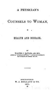 Cover of: A Physician's counsels to woman, in health and disease by Walter C. Taylor