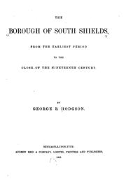 Cover of: The Borough of South Shields: From the Earliest Period to the Close of the Nineteenth Century by George B. Hodgson