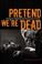 Cover of: Pretend We're Dead