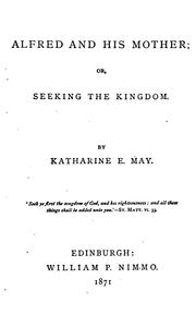Cover of: Alfred and his mother; or, Seeking the Kingdom. [Followed by] The crown of thorns | Katharine E. May