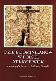 Cover of: Dzieje dominikanów w Polsce XIII - XVIII wiek: Historiografia i warsztat badawczy historyka