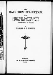 Cover of: The raid from Beauséjour ; and, How the Carter boys lifted the mortgage by by Charles G.D. Roberts.