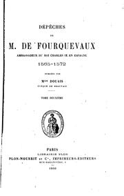 Cover of: Dépêches de m. de Fourquevaux: ambassadeur du roi Chares IX en Espagne, 1565-1572