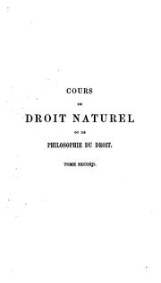 Cover of: Cours de droit naturel, ou de philosophie du droit, complété: dans les principales matières, par ...