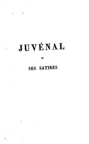 Cover of: Juvénal et ses satires: études littéraires et morales