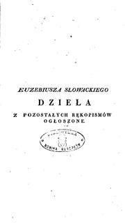 Dzieła: z pozostałych rękopismów ogłoszone by Euzebiusz Słowacki