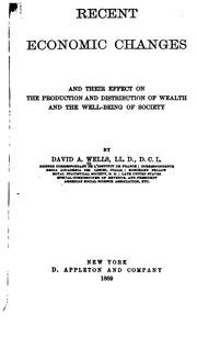 Cover of: Recent Economic Changes, and Their Effect on the Production and Distribution of Wealth and the ... by David Ames Wells