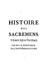Cover of: Histoire des sacremens: ou, De la manière dont ils ont été celebrés & administrés dans l'Eglise ...