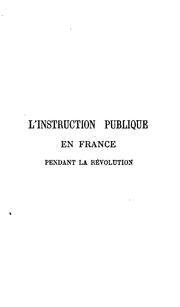 Cover of: L'instruction publique en France pendant la révolution: Débats législatifs publiés et précédés d ...