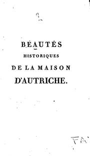 Cover of: Beautés historiques de la maison d'Autriche, ou Traits de courage, de grandeur d'âme, de ...