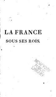 Cover of: La France sous ses rois: essai historique sur les causes qui ont préparé et consommé la chute ...