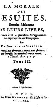 Cover of: La morale des Jesuites, extraite fidelement de leurs livres, par un docteur de Sorbonne [N ... by Nicolas Perrault