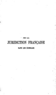 Cover of: De la juridiction française dans les echelles du Levant et de Barbarie