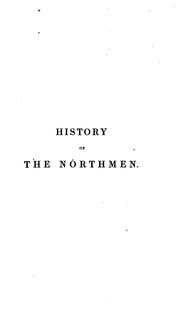 Cover of: History of the Northmen: Or, Danes and Normans, from the Earliest Times to the Conquest of ...