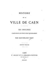 Cover of: Histoire de la ville de Caen: ses origines, Caen sous les ducs de Normandie by Barthélemy Pont