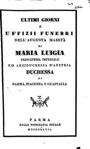 Ultimi giorni e uffizii funebri dell'augusta maestà di Maria Luigia, principessa imperiale ed ... by No name