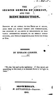 Cover of: The Second Coming of Christ, and the Resurrection: Showing by an Appeal to the Bible as it Reads ... by Ephraim Currier