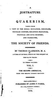 A Portraiture of Quakerism: Taken from a View of the Moral Education, Discipline, Peculiar .. by Thomas Clarkson