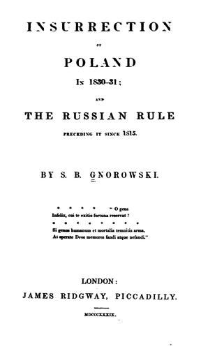 Insurrection of Poland in 1830-31: And the Russian Rule Preceding it Since 1815 by S. J. B. Gnorowski