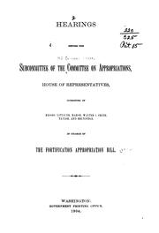 Cover of: The Fortification Appropriation Bill: Hearings Before the Subcommittee of the Committee on ...