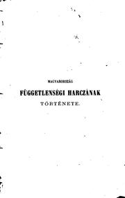 Magyarország függetlenségi harczának története 1848 és 1849-ben by Horváth, Mihály