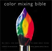 Cover of: Color Mixing Bible: All You'll Ever Need to Know about Mixing Pigments in Oil, Acrylic, Watercolor, Gouache, Soft Pastel, Pencil, and Ink
