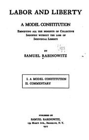 Cover of: Labor and Liberty: A Model Constitution, Embodying All the Benefits of Collective Industry ... | Samuel Rabinowitz