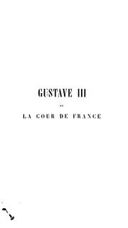 Cover of: Gustave III et la cour de France suivi d'une ètude critique sur Marie-Antoinette et Louis XVI ...