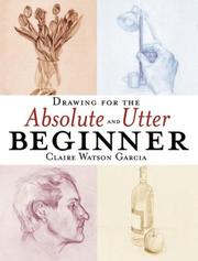 Cover of: Drawing for the absolute and utter beginner by Claire Watson Garcia