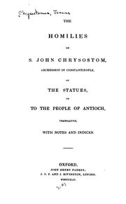 Cover of: The Homilies of S. John Chrysostom, Archbishop of Constantinople, on the Statues, Or, to the ...