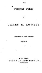 The poetical works of James R. Lowell: Complete in Two Volumes. Volume I[-II] by James Russell Lowell