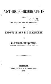 Cover of: Anthropo-Geographie, oder Grundzüge der Anwendung der Erdkunde auf die Geschichte by Friedrich Ratzel