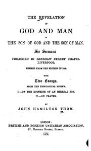 Cover of: The Revelation of God and Man in the Son of God and the Son of Man: Six Sermons Preached in ... by John Hamilton Thom
