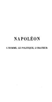 Cover of: Napoléon l'homme, le politique, l'orateur, d'après sa correspondance et ses oeuvres.