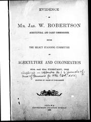 Cover of: Evidence of Mr. Jas. W. Robertson, Agricultural and Dairy Commissioner before the Select Standing Committee on Agriculture and Colonization, 20th and 21st February, 1896