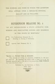 Cover of: Referendum measure no. 6, being the submission to the people of Montana for their approval or rejection, Chapter 97, Laws of 1913, entitled by published by the Secretary of State.