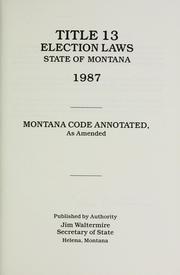 Cover of: Title 13 election laws, State of Montana, 1987: Montana code annotated, as amended.